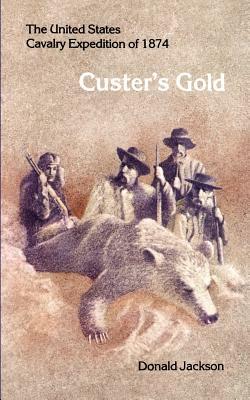 Custer's Gold: The United States Cavalry Expedition of 1874 by Donald Jackson