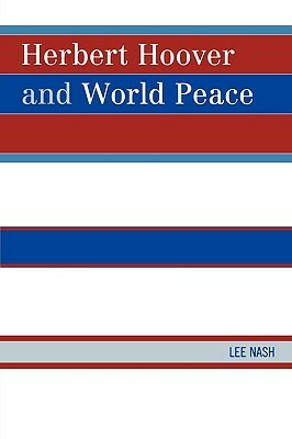 Herbert Hoover and World Peace by Lee Nash