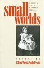 Small Worlds: Children and Adolescents in America, 1850-1950 by Elliott West