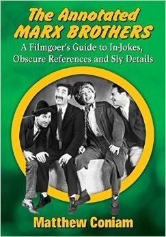 The Annotated Marx Brothers: A Filmgoer's Guide to In-Jokes, Obscure References and Sly Details by Matthew Coniam