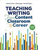 Teaching Writing From Content Classroom to Career, Grades 6-12 by Maria C. Grant, Diane Lapp, Marisol Thayre