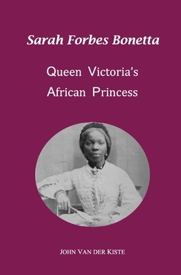 Sarah Forbes Bonetta: Queen Victoria's African Princess by John Van Der Kiste