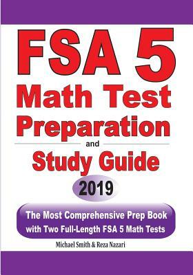 FSA 5 Math Test Preparation and Study Guide: The Most Comprehensive Prep Book with Two Full-Length FSA Math Tests by Michael Smith, Reza Nazari