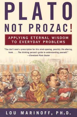 Plato, Not Prozac!: Applying Eternal Wisdom to Everyday Problems by Lou Marinoff