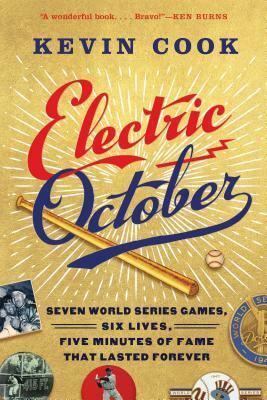 Electric October: Seven World Series Games, Six Lives, Five Minutes of Fame That Lasted Forever by Kevin Cook