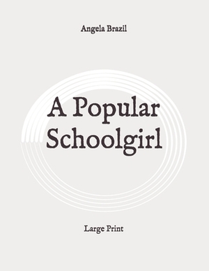 A Popular Schoolgirl: Large Print by Angela Brazil