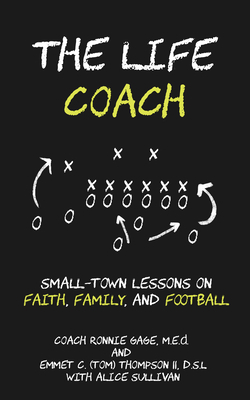 The Life Coach: Small-Town Lessons on Faith, Family, and Football by Alice Sullivan, Emmet (Tom) Thompson, Coach Ronnie Gage