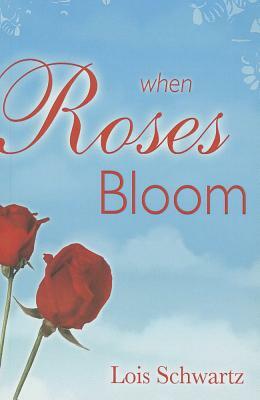 When the Roses Bloom by Lois Schwartz