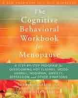 The Cognitive Behavioral Workbook for Menopause: A Step-by-Step Program for Overcoming Hot Flashes, Mood Swings, Insomnia, Anxiety, Depression, and Other Symptoms by Randi E. McCabe, Claudio Soares, Sheryl M. Green