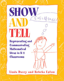 Show and Tell: Representing and Communicating Mathematical Ideas in K-2 Classrooms by Linda Dacey, Rebeka Eston