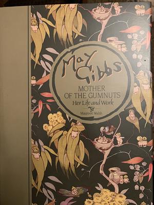 May Gibbs, Mother of the Gumnuts: Her Life and Work by Maureen Walsh