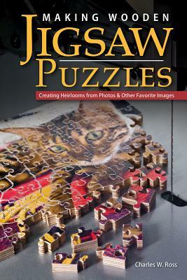 Making Wooden Jigsaw Puzzles: Creating Heirlooms from Photos & Other Favorite Images by Charlie Ross