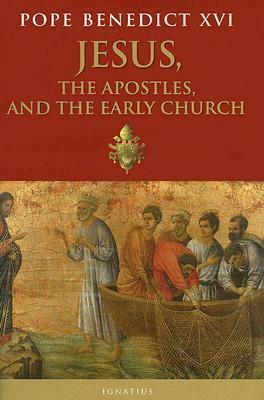 Jesus, the Apostles and the Early Church: General Audiences, 15 March 2006-14 February 2007 by Pope Benedict XVI