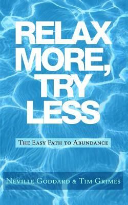 Relax More, Try Less: The Easy Path to Abundance by Tim Grimes, Neville Goddard