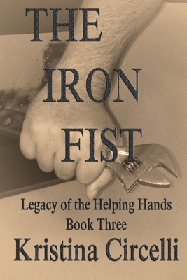 The Iron Fist: The Helping Hands Legacy Book Three by Kristina Circelli