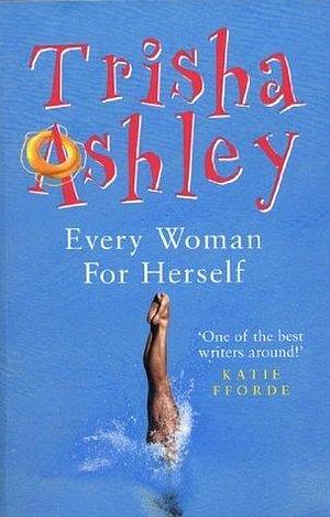 Every Woman for Herself: A Novel by Trisha Ashley, Trisha Ashley