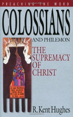 Colossians and Philemon: The Supremacy of Christ by R. Kent Hughes