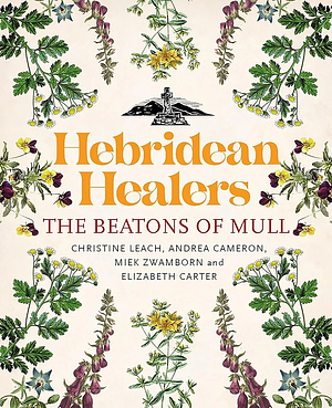 Hebridean Healers: The Beatons of Mull by Miek Zwamborn, Christine Leach, Elizabeth Carter, Andrea Cameron