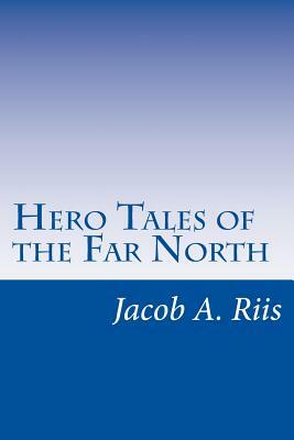 Hero Tales of the Far North by Jacob a. Riis