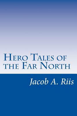 Hero Tales of the Far North by Jacob A. Riis