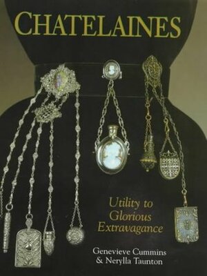 Chatelaines: Utility to Glorious Extravagance by Nerylla Taunton, Genevieve Cummins