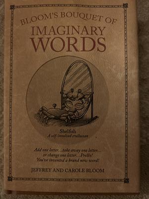 Bloom's Bouquet of Imaginary Words: Change One Letter and Grow a Brand New Word! by Jeffrey Bloom