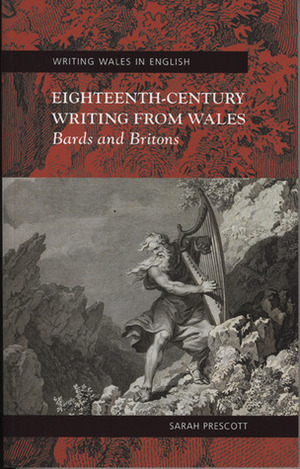 Eighteenth-Century Writing from Wales: Bards and Britons by Sarah Prescott
