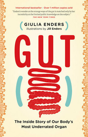 Gut: The Inside Story of Our Body's Most Under-Rated Organ by Giulia Enders