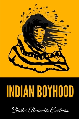 Indian Boyhood by Charles Alexander Eastman