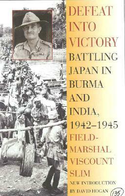 Defeat Into Victory: Battling Japan in Burma and India, 1942-1945 by William Slim, David W. Hogan Jr.