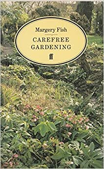 Carefree Gardening by Margery Fish