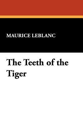 The Teeth of the Tiger: An Adventure Story by Maurice Leblanc