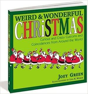 Weird and Wonderful Christmas: Curious and Crazy Customs and Coincidences From Around the World by Joe Green