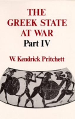 The Greek State at War, Part IV by W. Kendrick Pritchett