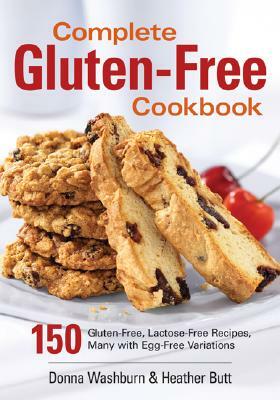 Complete Gluten-Free Cookbook: 150 Gluten-Free, Lactose-Free Recipes, Many with Egg-Free Variations by Heather Butt, Donna Washburn