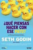 ¿Qué piensas hacer con ese pato? by Seth Godin