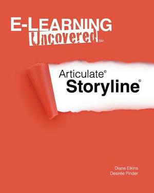 E-Learning Uncovered: Articulate Storyline by Desiree Pinder, Diane Elkins