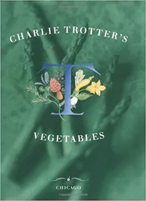 Charlie Trotter's Vegetables by Charlie Trotter