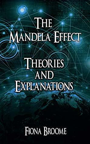 The Mandela Effect - Theories and Explanations by Fiona Broome