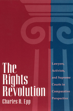 The Rights Revolution: Lawyers, Activists, and Supreme Courts in Comparative Perspective by Charles R. Epp