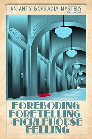 Foreboding Foretelling at Ficklehouse Felling by P.J. Fitzsimmons