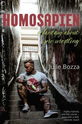 Homosapien: ... a Fantasy about Pro Wrestling by Julie Bozza