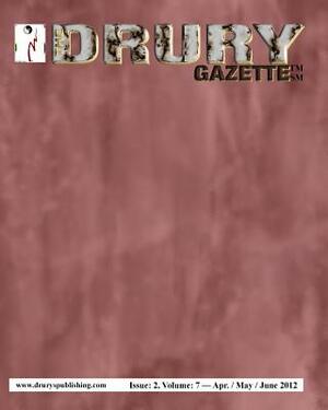 The Drury Gazette: Issue 2, Volume 7 - April / May / June 2012 by Gary Drury, Drury Gazette