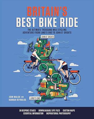 Britain's Best Bike Ride: The Ultimate Thousand-mile Cycling Adventure from Land's End to John O' Groats by Hannah Reynolds, John Walsh