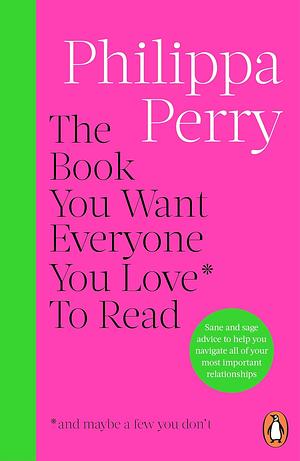 The Book You Want Everyone You Love* To Read *(and Maybe a Few You Don't) by Philippa Perry