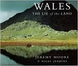 Wales: The Lie of the Land by Jeremy Moore, Nigel Jenkins