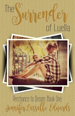 The Surrender of Luella: Perchance to Dream Book One by Jennifer Lassalle Edwards