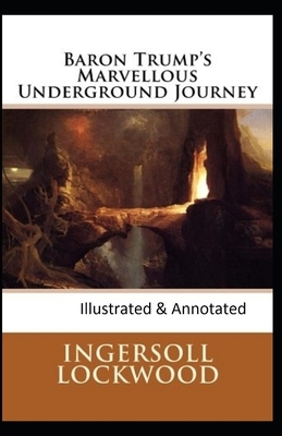 Baron Trump's marvellous underground journey-(Illusttrated & annotated) by Ingersoll Lockwood