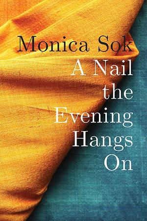 A Nail the Evening Hangs On by Monica Sok, Monica Sok