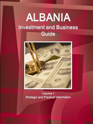 Albania Investment and Business Guide Volume 1 Strategic and Practical Information by Inc Ibp